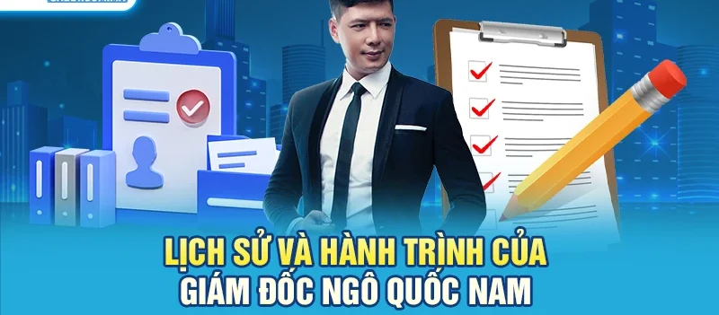 Lịch sử và hành trình của Giám đốc Ngô Quốc Nam