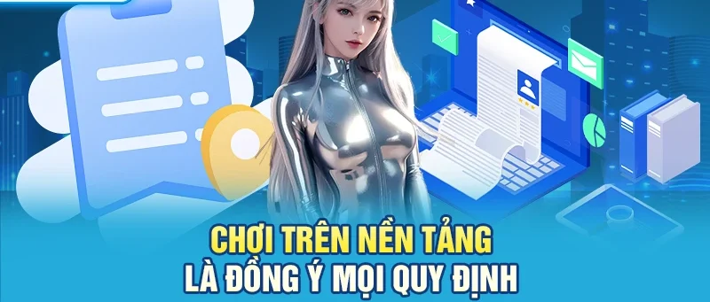Chơi trên nền tảng là đồng ý mọi quy định