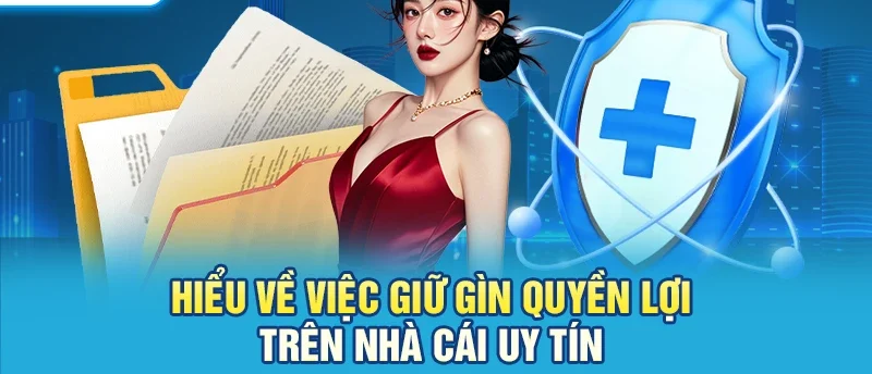Hiểu về việc giữ gìn quyền lợi trên nền tảng uy tín