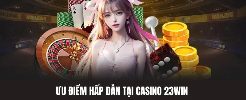 Ưu điểm Casino 23WIN